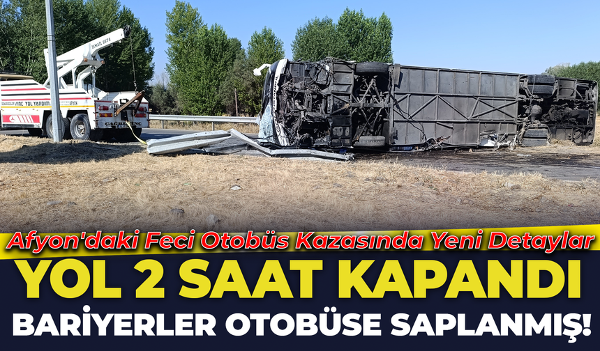 Afyon'daki Feci Otobüs Kazasında Yeni Detaylar: Yol 2 Saat Kapandı, Bariyerler Otobüse Saplandı!