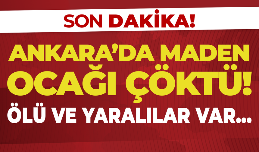 Ankara'da Maden Ocağında Göçük: 1 Ölü, 12 Yaralı