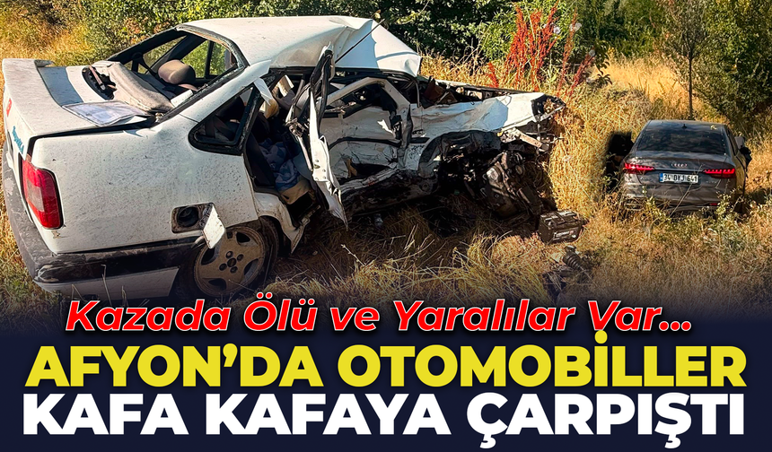 Afyon'da Otomobiller Feci Çarpıştı: Kazada Ölü ve Yaralılar Var...