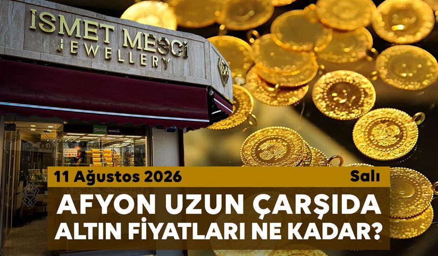 Afyon Uzun Çarşı’da bugün altın fiyatları ne kadar? 11 Ağustos 2026 Salı
