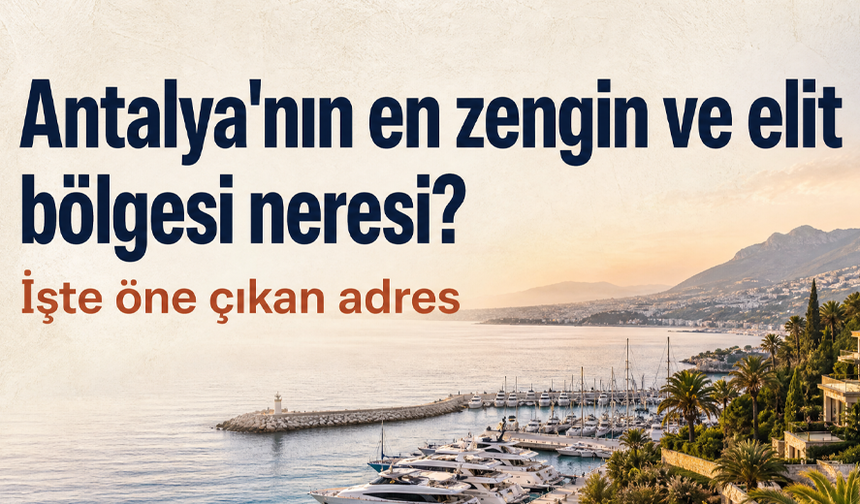 Antalya'nın en zengin ve elit bölgesi neresi?