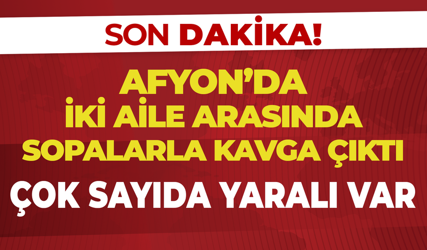Afyonda İki Aile Taşlarla, Sopalarla Kavga Etti: Çok Sayıda Yaralı Var...