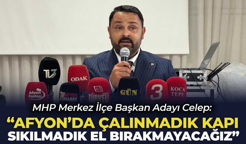 MHP Merkez İlçe Başkan Adayı Celep: "Çalınmadık Kapı, Sıkılmadık El Bırakmayacağız"