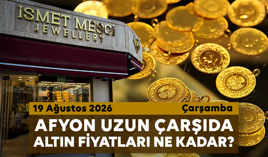 Afyon Uzun Çarşı’da bugün altın fiyatları ne kadar? 19 Ağustos 2026 Çarşamba