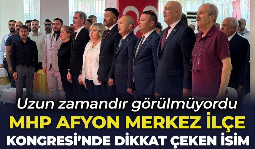 MHP Afyon Merkez İlçe Kongresi’nde dikkat çeken isim: Uzun zamandır görülmüyordu