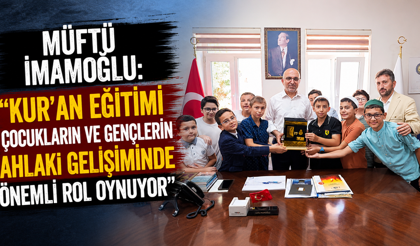 Müftü İmamoğlu: “Kur’an eğitimi çocukların ve gençlerin ahlaki gelişiminde önemli rol oynuyor”