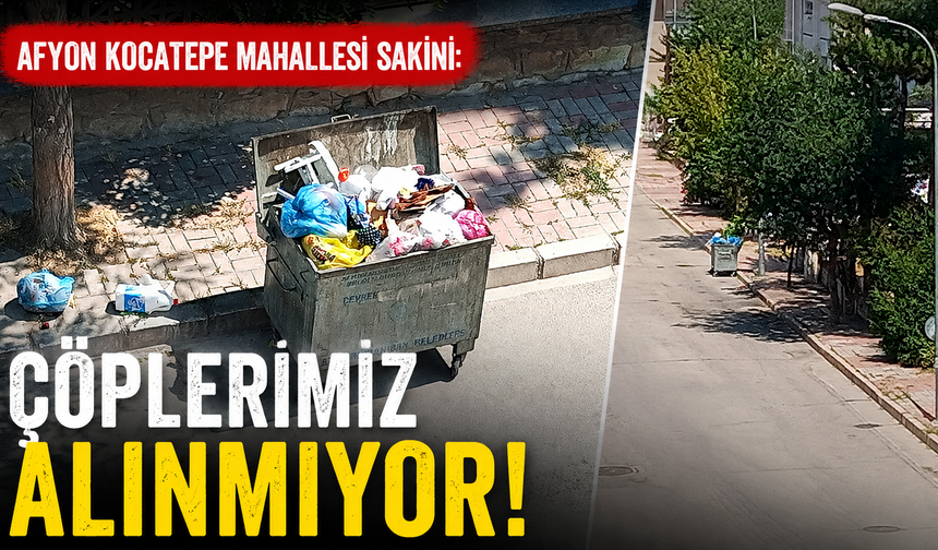 Afyon Kocatepe Mahallesi sakini: “Çöplerimiz alınmıyor!”