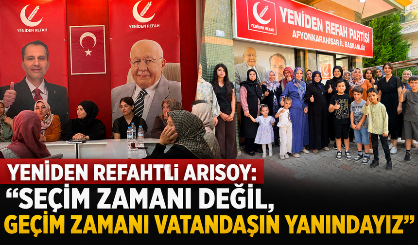 Yeniden Refah Partili Arısoy: “Seçim zamanı değil, geçim zamanı vatandaşın yanındayız”