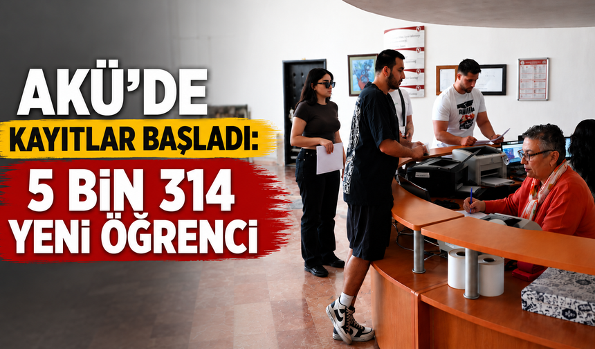 AKÜ’ye YKS ile Yerleşen 5 Bin 314 Öğrencinin Kayıtları Başladı