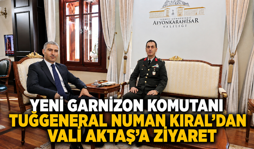 Yeni Garnizon Komutanı Tuğgeneral Numan Kıral’dan Vali Aktaş’a Ziyaret