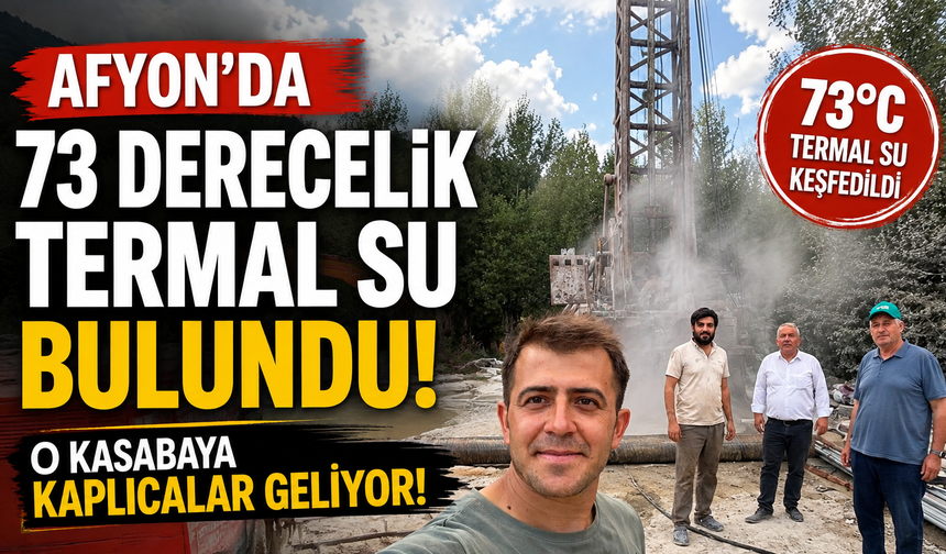 Afyon’da 73 derecelik termal su bulundu: O kasabaya kaplıcalar geliyor!