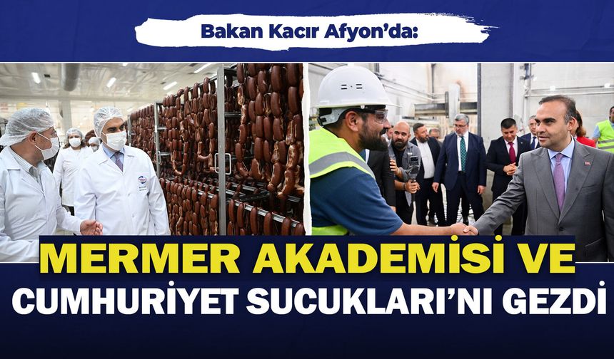 Bakan Kacır Afyon’da: Mermer Akademisi ve Cumhuriyet Sucukları’nı gezdi