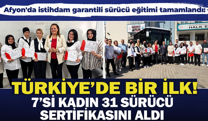 Afyon'da istihdam garantili sürücü eğitimi tamamlandı: Türkiye’de bir ilk! 7’si kadın 31 sürücü sertifikasını aldı