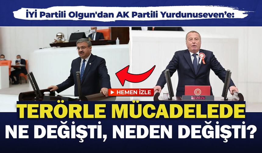 İYİ Partili Olgun'dan AK Partili Yurdunuseven’e: “Terörle mücadelede ne değişti, neden değişti?”