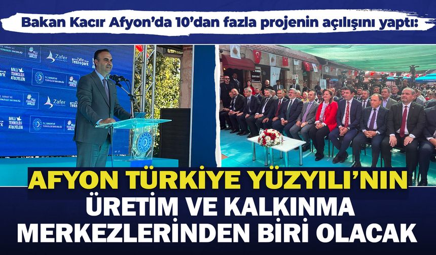 Bakan Kacır Afyon’da: Afyon güçlü sanayi altyapısı ile Türkiye Yüzyılı'nın üretim ve kalkınma merkezlerinden biri olacak