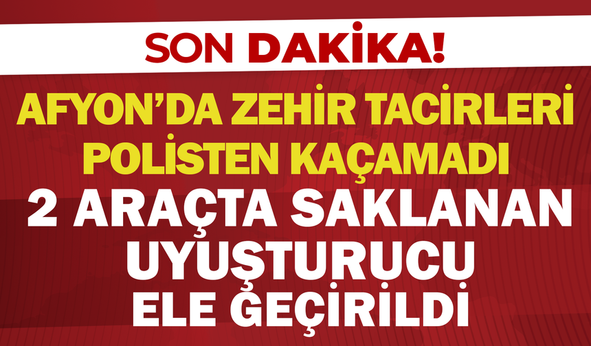 Afyon'da Zehir Tacirleri Polisten Kaçamadı: 2 Araçta Saklanan Uyuşturucu Ele Geçirildi