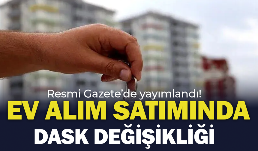 Ev alıp satacaklar dikkat! DASK’ta yeni dönem başlıyor