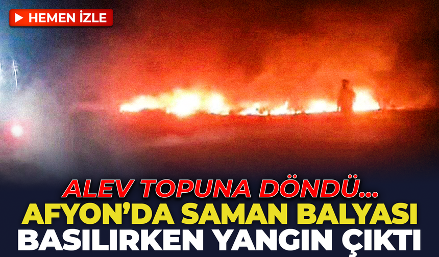 Afyon'da Saman Balyası Basılırken Yangın Çıktı: Alev Topuna Döndü...
