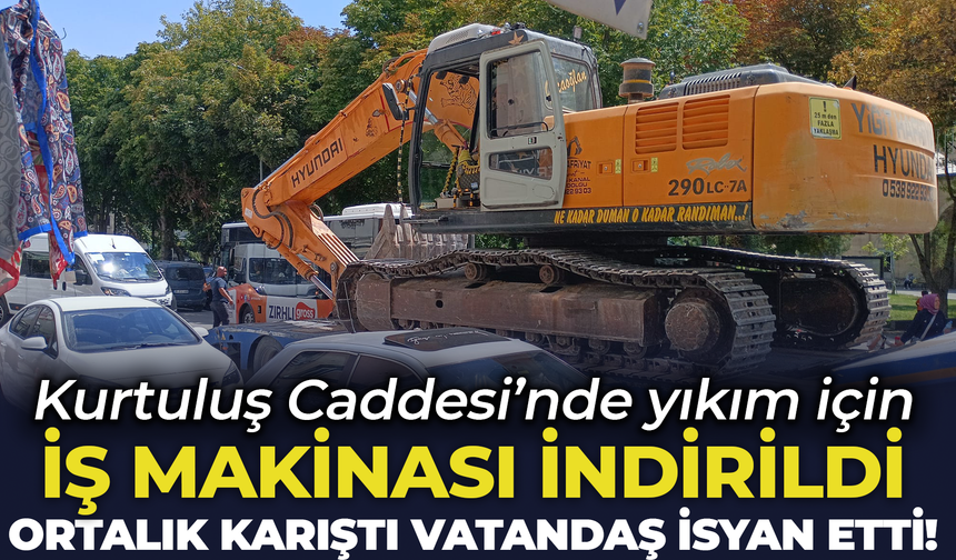 Kurtuluş Caddesi’nde yıkım için iş makinesi indirildi, ortalık karıştı! Vatandaş isyan ediyor