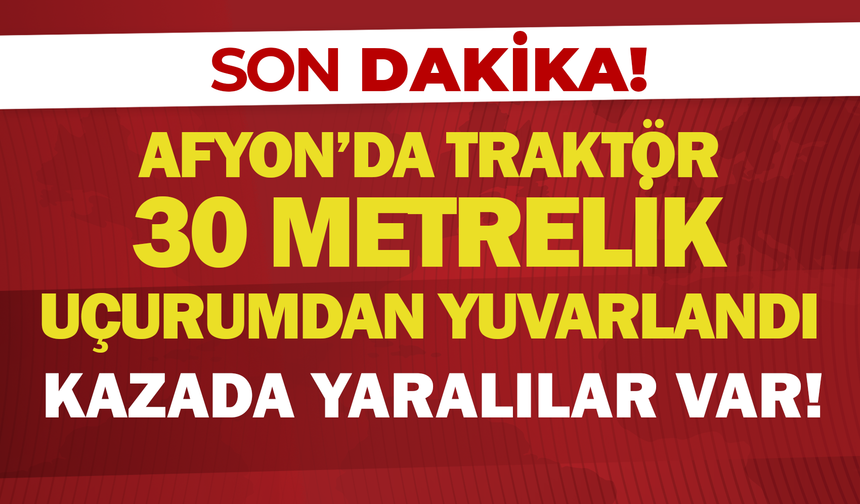 Afyon'da Traktör 30 Metrelik Uçuruma Yuvarlandı: Yaralılar Var!