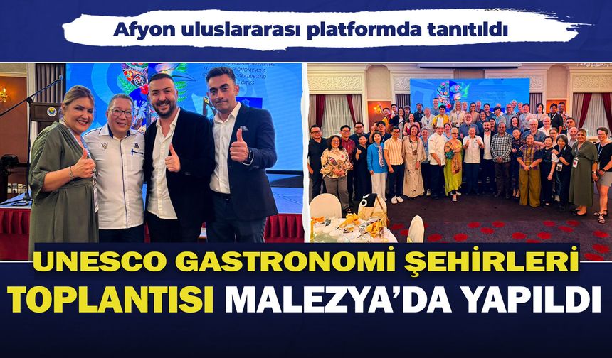 UNESCO Gastronomi Şehirleri Toplantısı Malezya'da yapıldı: Afyon uluslararası platformda tanıtıldı