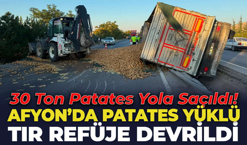 Afyon'da Patates Yüklü Tır Refüje Devrildi: 30 Ton Patates Yola Saçıldı!