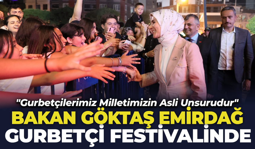 Bakan Göktaş 19. Emirdağ Gurbetçi Festivali’nde: "Gurbetçilerimiz Milletimizin Asli Unsurudur"
