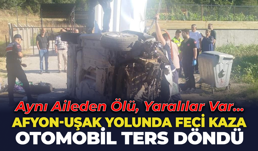 Afyon-Uşak Yolunda Feci Kaza: Aynı Aileden 1 Ölü, Yaralılar Var...