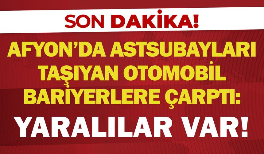 Afyon'da astsubayları taşıyan otomobil bariyerlere çarptı: Yaralılar var!