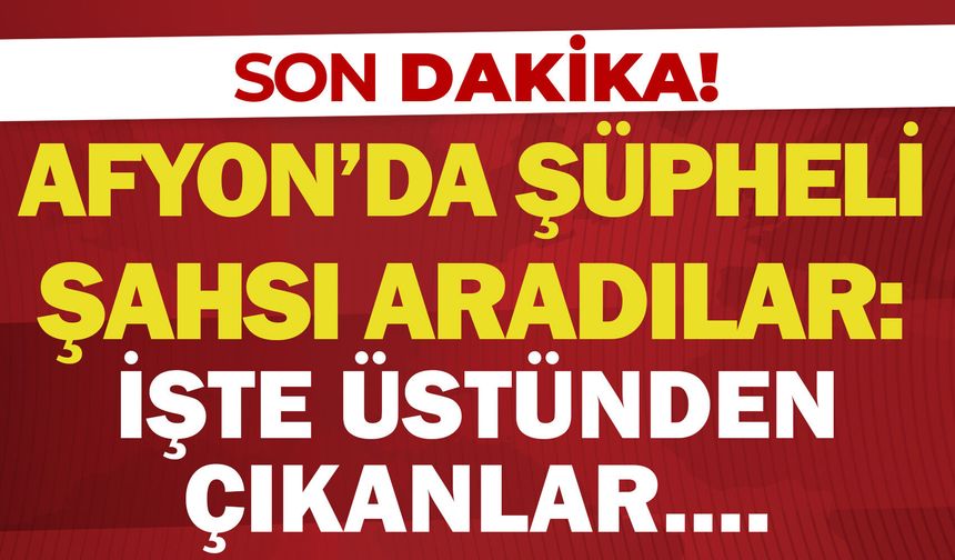 Afyon’da şüpheli şahsı aradılar: İşte üstünden çıkanlar…