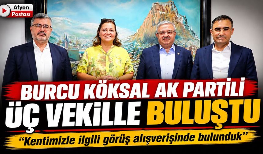 Burcu Köksal AK Partili üç vekille buluştu: “Kentimizle ilgili görüş alışverişinde bulunduk”