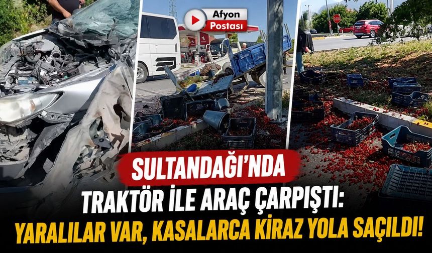 Sultandağı'nda traktör ile araç çarpıştı: Yaralılar var, kasalarca kiraz yola saçıldı!