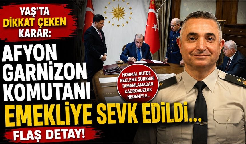 YAŞ’ta dikkat çeken karar: Afyon Garnizon Komutanı emekliye sevk edildi… Flaş detay!