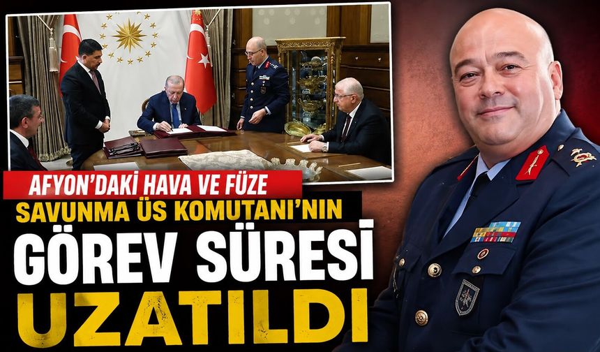 Afyon’daki Hava ve Füze Savunma Üs Komutanı’nın görev süresi uzatıldı