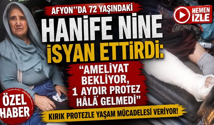Afyon'da 72 yaşındaki Hanife nine isyan ettirdi: "Ameliyat bekliyor, 1 aydır protez hâlâ gelmedi"