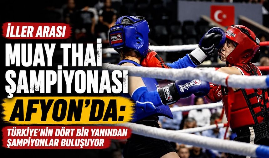 İller Arası Muay Thai Şampiyonası Afyon'da: Türkiye'nin dört bir yanından şampiyonlar buluşuyor