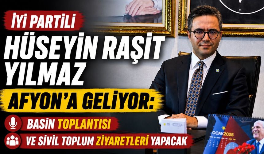 İYİ Partili Hüseyin Raşit Yılmaz Afyon’a geliyor: Basın toplantısı ve sivil toplum ziyaretleri yapacak