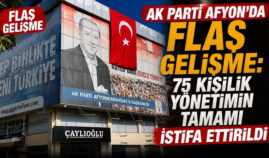 AK Parti Afyon’da flaş gelişme: 75 kişilik yönetimin tamamı istifa ettirildi