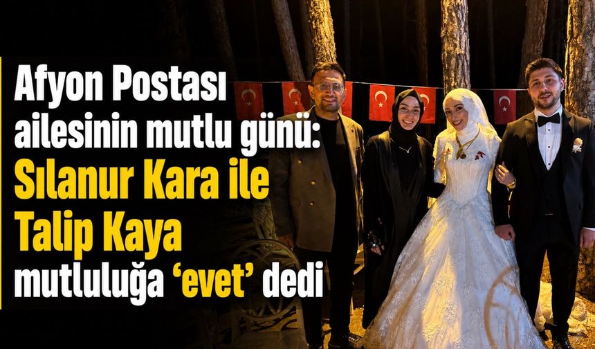 Afyon Postası ailesinin mutlu günü: Sılanur Kara ile Talip Kaya mutluluğa “evet” dedi