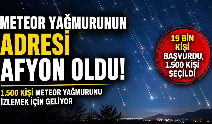 Gökyüzünde görsel şölen: 1.500 kişi meteor yağmurunu izlemek için Afyon’da oraya geliyor