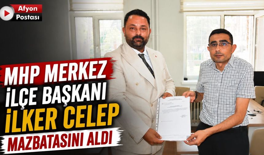 MHP Merkez İlçe Başkanı İlker Celep mazbatasını aldı
