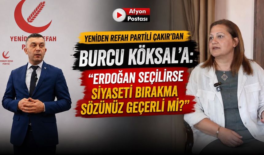 Yeniden Refah Partili Çakır'dan Burcu Köksal'a: "Erdoğan seçilirse siyaseti bırakma sözünüz geçerli mi?"