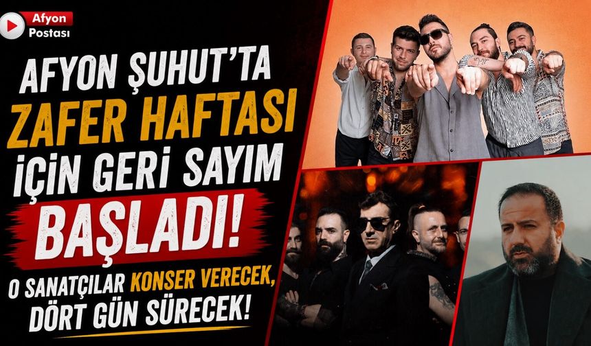 Afyon Şuhut’ta Zafer Haftası için geri sayım başladı: O sanatçılar konser verecek, dört gün sürecek!