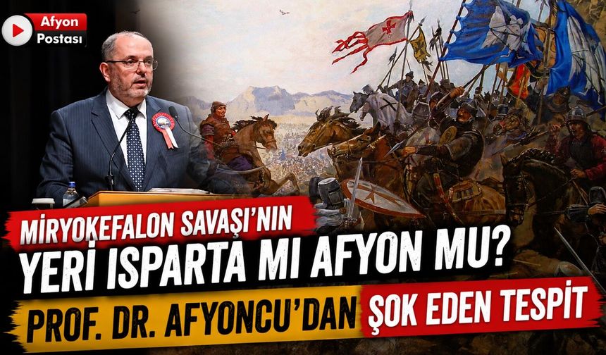 Miryokefalon Savaşı’nın yeri Isparta mı Afyon mu? Prof. Dr. Afyoncu'dan şok eden tespit