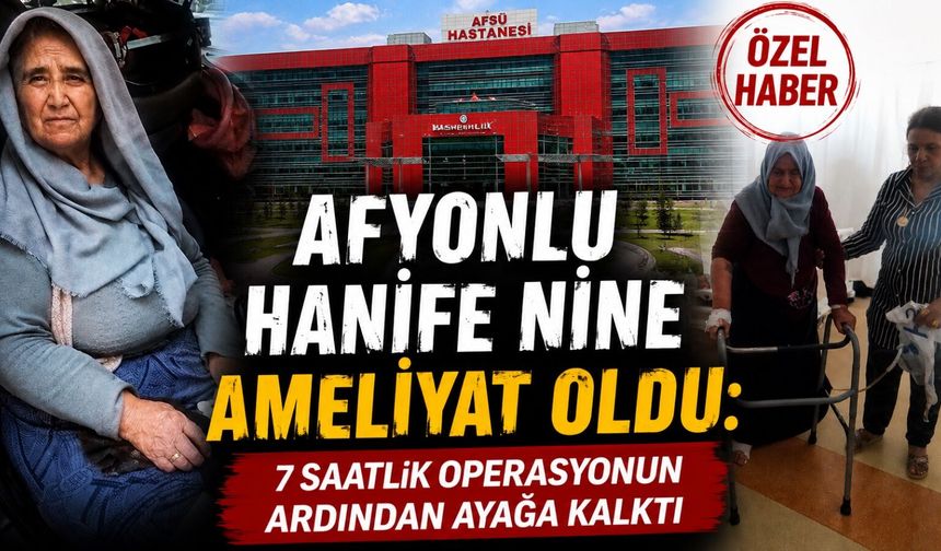 Afyonlu Hanife nine ameliyat oldu: 7 saatlik operasyonun ardından ayağa kalktı