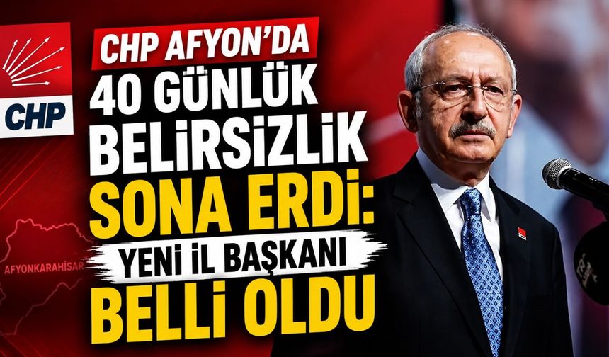 CHP Afyon’da 40 günlük belirsizlik sona erdi: Yeni İl Başkanı belli oldu.. Kılıçdaroğlu atadı!