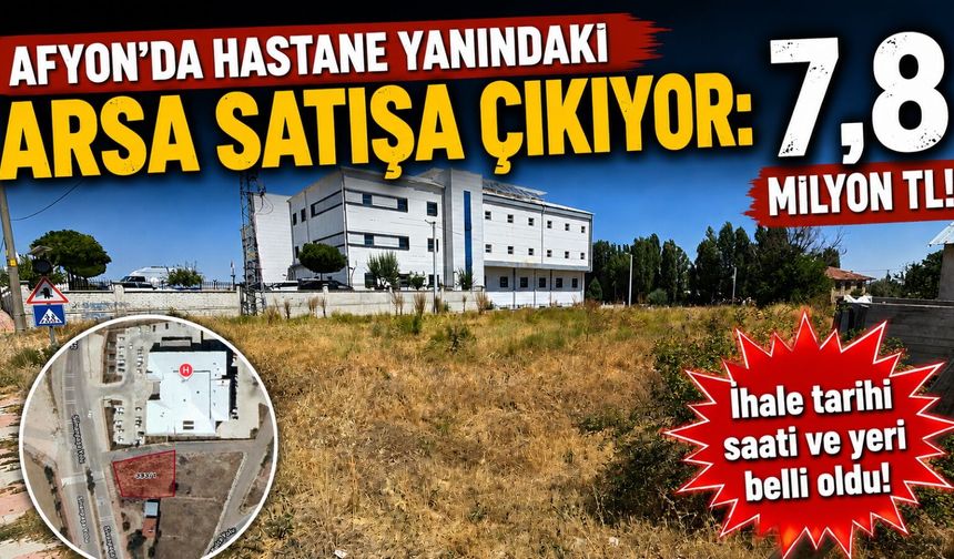 Afyon’da hastane yanındaki arsa satışa çıkıyor: 7,8 milyon TL! İhale tarihi, saati ve yeri belli oldu