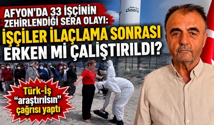 Afyon’da 33 işçinin zehirlendiği sera olayı: İşçiler ilaçlama sonrası erken mi çalıştırıldı? Türk-İş çağrı yaptı