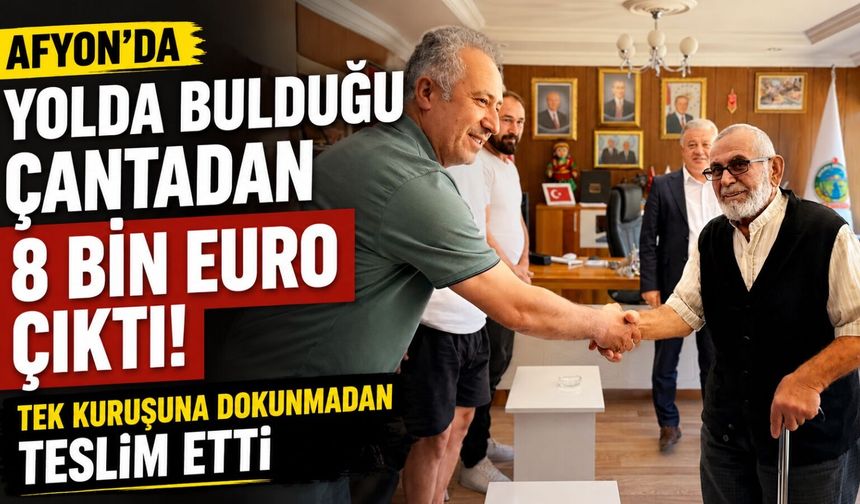 Afyon’da yolda bulduğu çantadan 8 bin Euro çıktı: Tek kuruşuna dokunmadan teslim etti