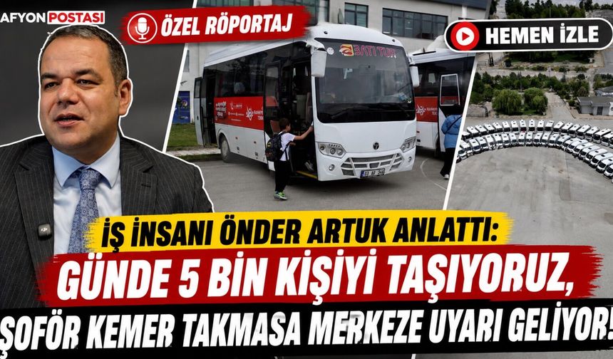 İş insanı Önder Artuk anlattı: Günde 5 bin kişiyi taşıyoruz, şoför kemer takmasa merkeze uyarı geliyor!